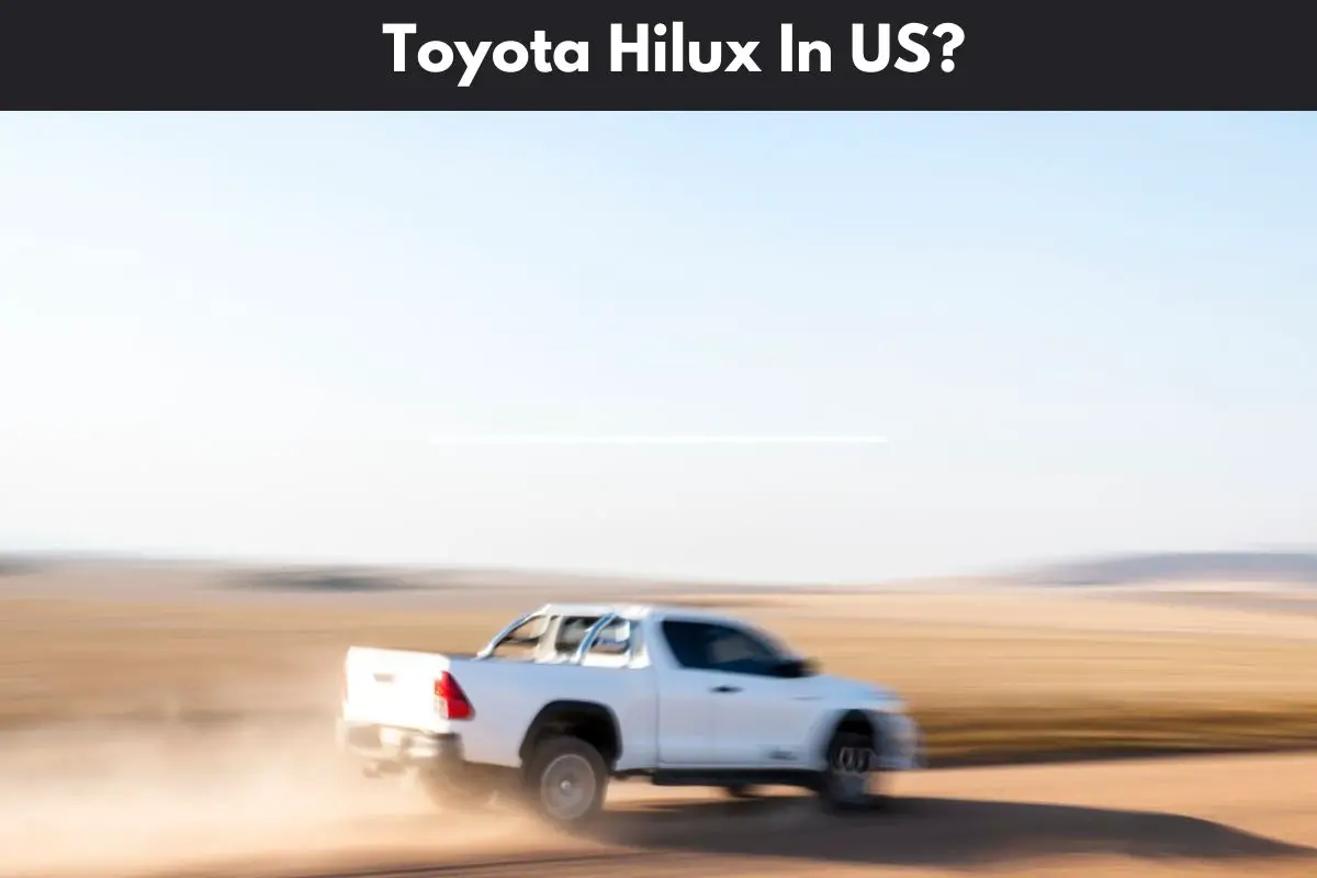 Why Can’t I Buy A Toyota Hilux In The United States?